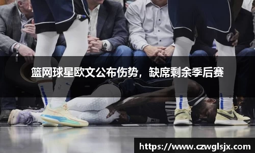 篮网球星欧文公布伤势，缺席剩余季后赛