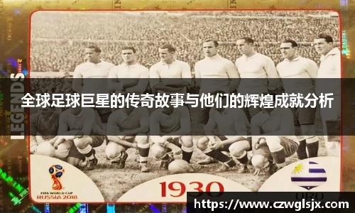 全球足球巨星的传奇故事与他们的辉煌成就分析