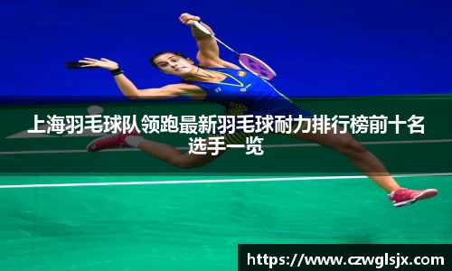 上海羽毛球队领跑最新羽毛球耐力排行榜前十名选手一览