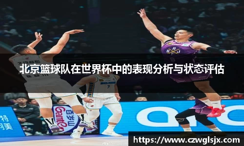 北京篮球队在世界杯中的表现分析与状态评估