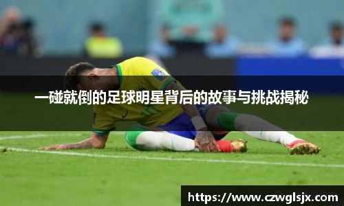 一碰就倒的足球明星背后的故事与挑战揭秘